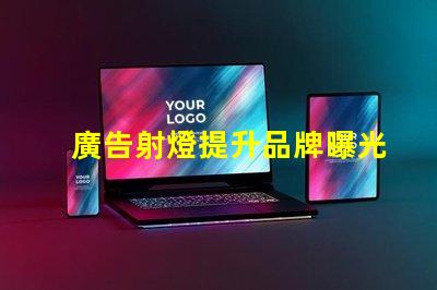 廣告射燈提升品牌曝光率的秘密武器