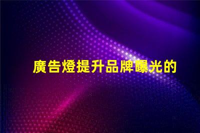 廣告燈提升品牌曝光的有效工具