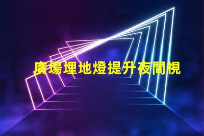 廣場埋地燈提升夜間視覺體驗的照明選擇