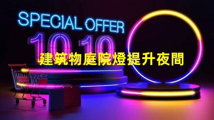 建筑物庭院燈提升夜間安全與美觀的解決方案