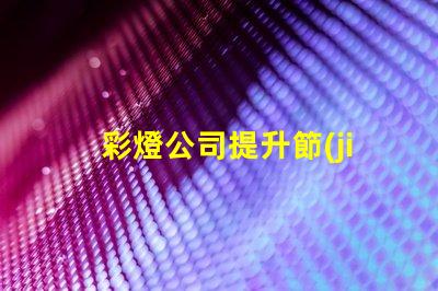 彩燈公司提升節(jié)慶氣氛的最佳選擇