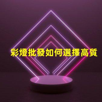 彩燈批發如何選擇高質量的彩燈批發商