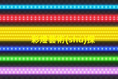 彩燈藝術(shù)探索彩燈藝術(shù)的無限魅力與應(yīng)用