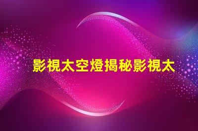 影視太空燈揭秘影視太空燈在創作中的獨特運用