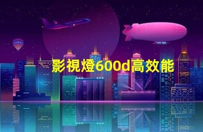 影視燈600d高效能影視照明的革命性選擇