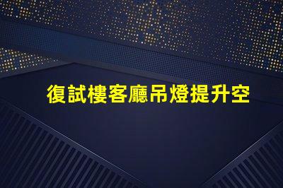 復試樓客廳吊燈提升空間品味的完美選擇