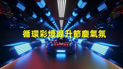 循環彩燈提升節慶氣氛的理想選擇