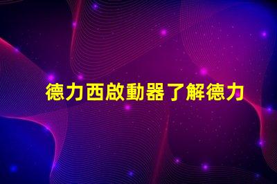 德力西啟動器了解德力西啟動器的優勢與應用