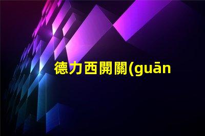 德力西開關(guān)了解德力西開關(guān)的優(yōu)勢與應(yīng)用