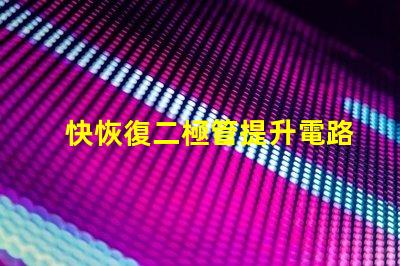 快恢復二極管提升電路性能的關鍵組件