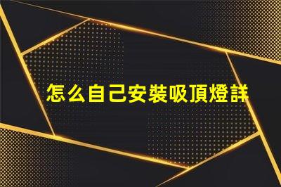怎么自己安裝吸頂燈詳細步驟與注意事項指南