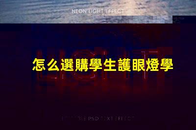 怎么選購學生護眼燈學生護眼燈選購指南