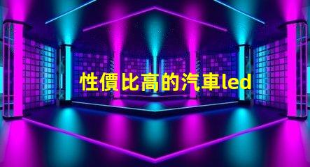 性價比高的汽車led燈探索最具性價比的汽車LED燈選擇