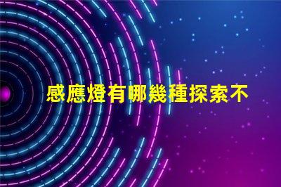 感應燈有哪幾種探索不同類型感應燈的專業指南