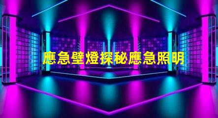 應急壁燈探秘應急照明解決方案的關鍵選擇