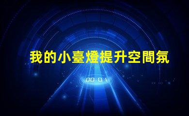 我的小臺燈提升空間氛圍的理想選擇