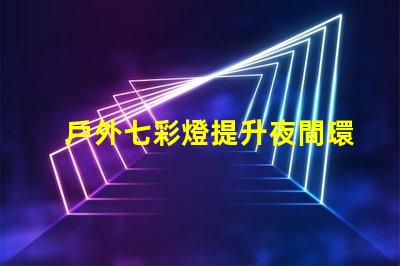 戶外七彩燈提升夜間環境的魅力與安全