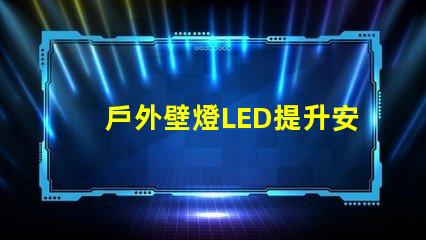 戶外壁燈LED提升安全與美觀的照明選擇