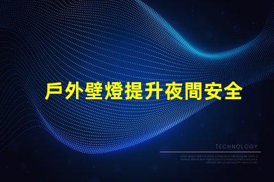 戶外壁燈提升夜間安全與美感的關(guān)鍵選擇