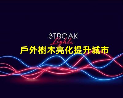 戶外樹木亮化提升城市美感與安全性的最佳解決方案