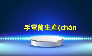 手電筒生產(chǎn)廠家打造高效能照明設(shè)備的首選