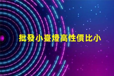 批發小臺燈高性價比小臺燈批發攻略,你準備好了嗎