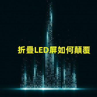 折疊LED屏如何顛覆您的展示方案折疊LED屏的未來應用解析