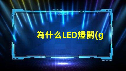 為什么LED燈關(guān)了之后還有弱光探討LED燈殘留光現(xiàn)象的原因
