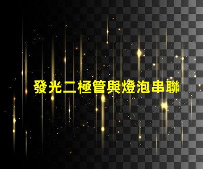 發光二極管與燈泡串聯串聯配置的效果與注意事項揭秘