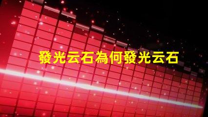 發光云石為何發光云石能顛覆傳統照明