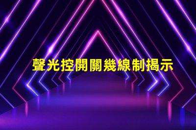聲光控開關幾線制揭示不同接線方式的實用指南