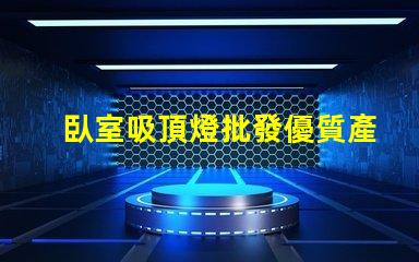 臥室吸頂燈批發優質產品與價格對比,您選對了嗎