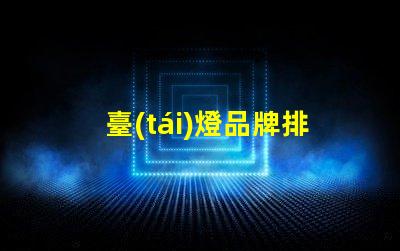 臺(tái)燈品牌排行榜2023年最受歡迎的選擇對比