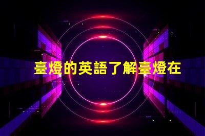 臺燈的英語了解臺燈在國際市場的名稱與應用