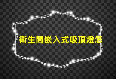 衛生間嵌入式吸頂燈怎么拆輕松拆卸嵌入式吸頂燈的實用技巧