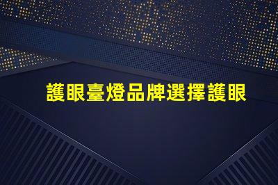 護眼臺燈品牌選擇護眼臺燈的最佳指南