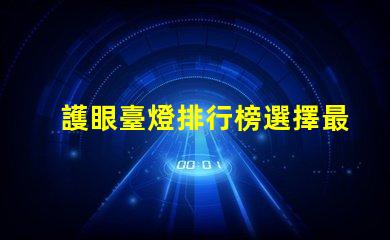 護眼臺燈排行榜選擇最佳護眼燈具的終極指南