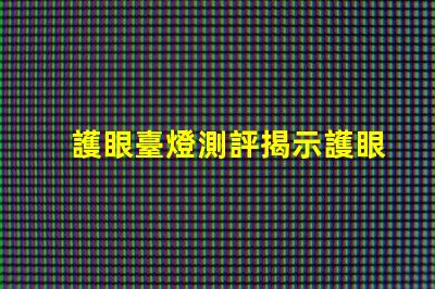護眼臺燈測評揭示護眼臺燈的真實效果與選擇技巧