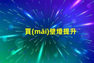 買(mǎi)壁燈提升空間氛圍的絕佳選擇