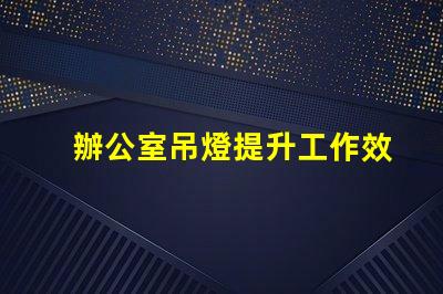 辦公室吊燈提升工作效率的照明選擇