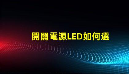 開關電源LED如何選擇高效能的LED驅動方案
