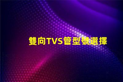 雙向TVS管型號選擇最適合您需求的雙向TVS管