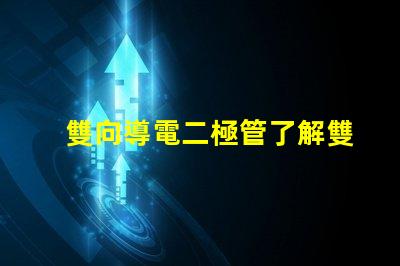 雙向導電二極管了解雙向導電二極管的應用與優(yōu)勢