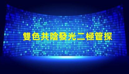 雙色共陰發光二極管探索雙色LED的神奇應用與優勢