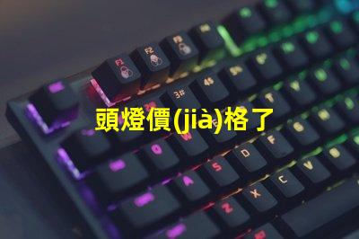 頭燈價(jià)格了解市場(chǎng)趨勢(shì)及性價(jià)比的關(guān)鍵