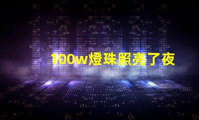 100w燈珠照亮了夜空,為城市增添了光彩