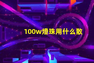 100w燈珠用什么散熱