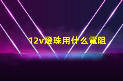 12v燈珠用什么電阻