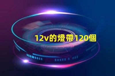 12v的燈帶120個燈珠一米是多少瓦