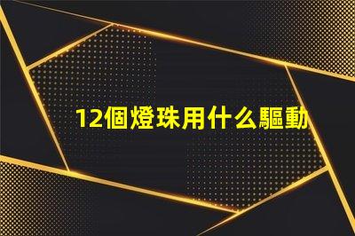 12個燈珠用什么驅動器